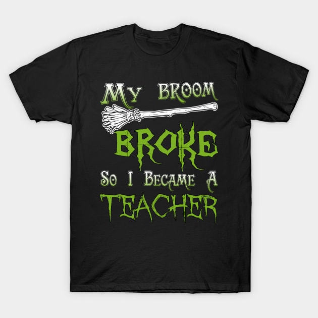 My Broom Broke So I Became A Teacher T-Shirt by jeaniecheryll